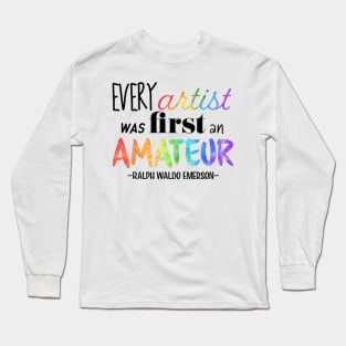 Every Artist Was First an Amateur Long Sleeve T-Shirt